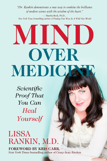 Mind Over Medicine by Dr. Lissa Rankin